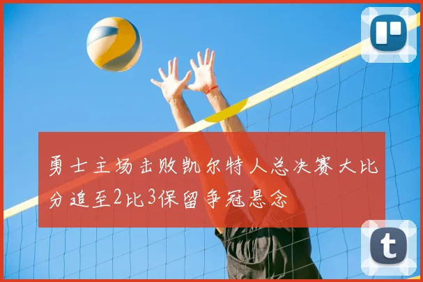 勇士主场击败凯尔特人总决赛大比分追至2比3保留争冠悬念