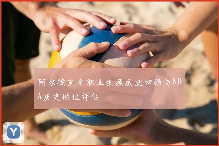 阿尔德里奇职业生涯成就回顾与NBA历史地位评估