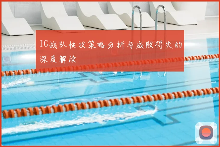 IG战队快攻策略分析与成败得失的深度解读