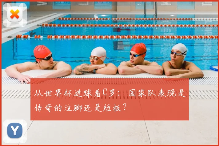 从世界杯进球看C罗：国家队表现是传奇的注脚还是短板？