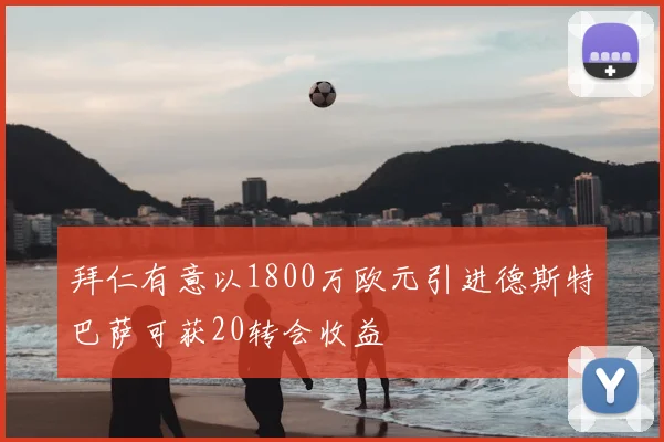 拜仁有意以1800万欧元引进德斯特巴萨可获20转会收益
