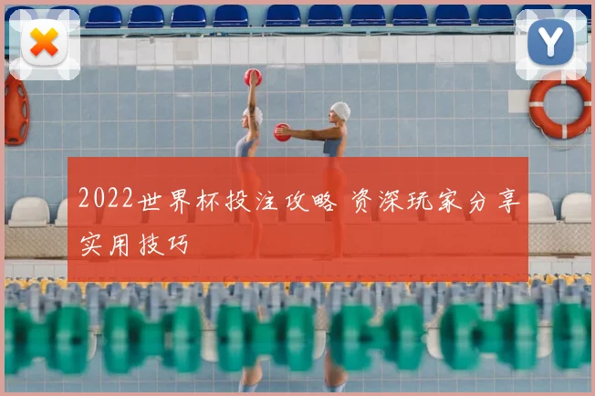 2022世界杯投注攻略 资深玩家分享实用技巧