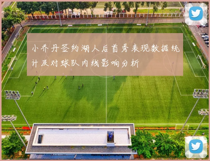 小乔丹签约湖人后首秀表现数据统计及对球队内线影响分析