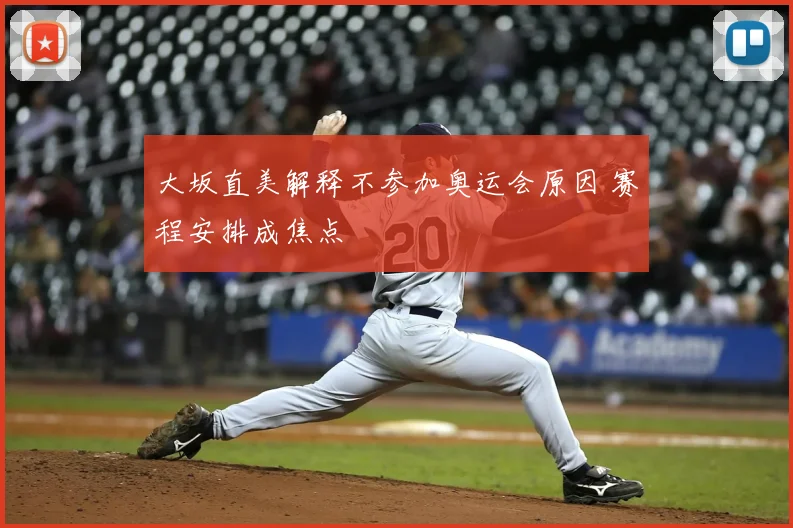 大坂直美解释不参加奥运会原因 赛程安排成焦点