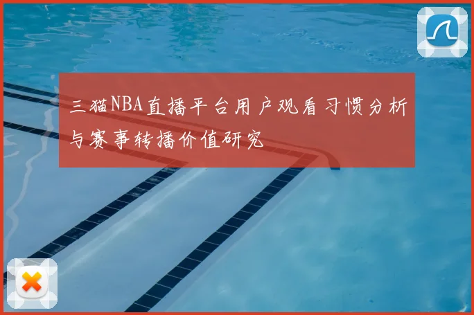 三猫NBA直播平台用户观看习惯分析与赛事转播价值研究