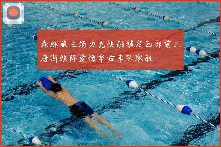 森林狼主场力克快船锁定西部前三唐斯缺阵爱德华兹率队取胜
