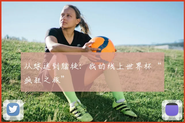 从球迷到赌徒：我的线上世界杯“疯狂之旅”