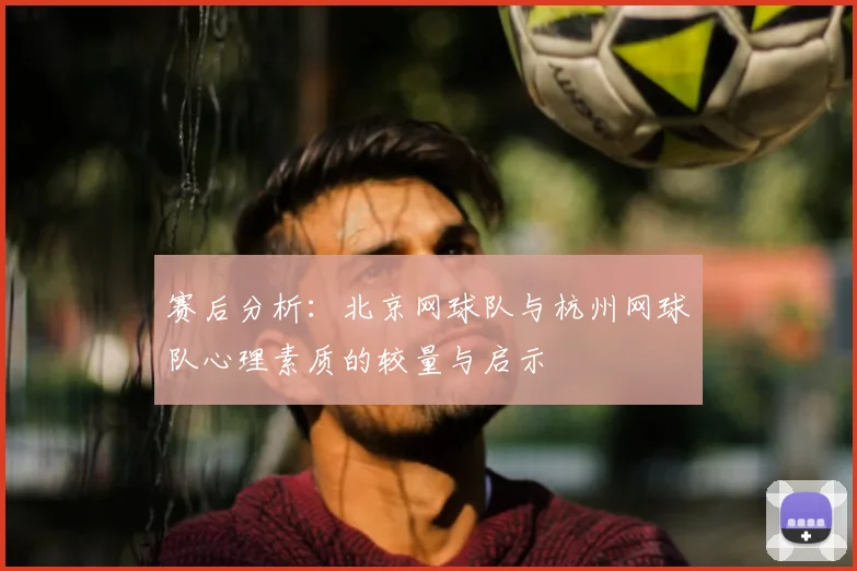 赛后分析：北京网球队与杭州网球队心理素质的较量与启示